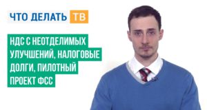 НДС с неотделимых улучшений, налоговые долги, пилотный проект ФСС